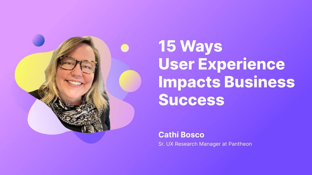 15 Ways User Experience Impacts Business Success Cathi Bosco